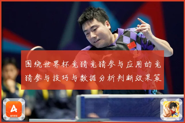 围绕世界杯竞猜竞猜参与应用的竞猜参与技巧与数据分析判断效果策数据研判：最新赛事动态与深度分析