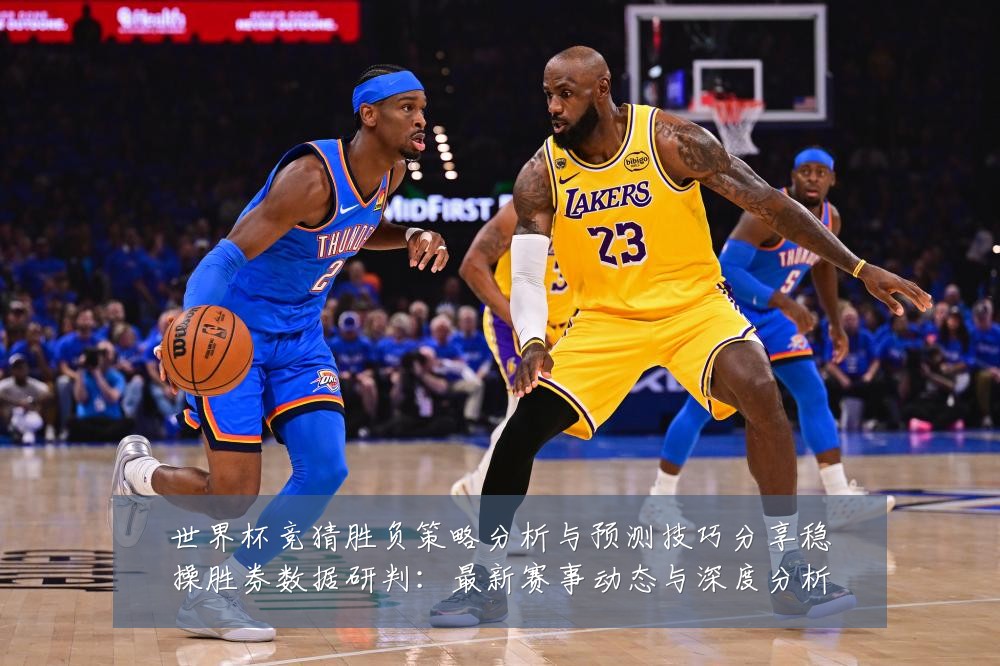 世界杯竞猜胜负策略分析与预测技巧分享稳操胜券数据研判：最新赛事动态与深度分析
